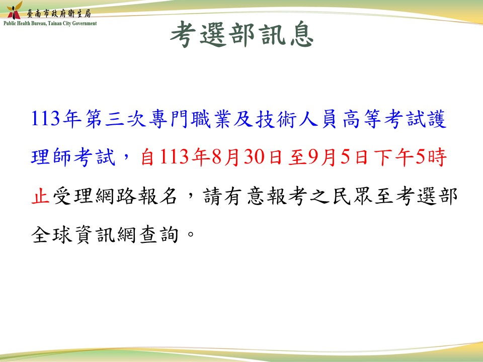 【轉知】113年第三次專門職業及技術人員高等考試護理師考試，自113年8月30日至9月5日下午5時止受理網路報名，請有意報考之民眾至考選部全球資訊網查詢。